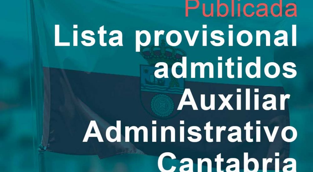 Publicada la Lista Provisional de Admitidos para el Cuerpo General Auxiliar de la Administración de Cantabria