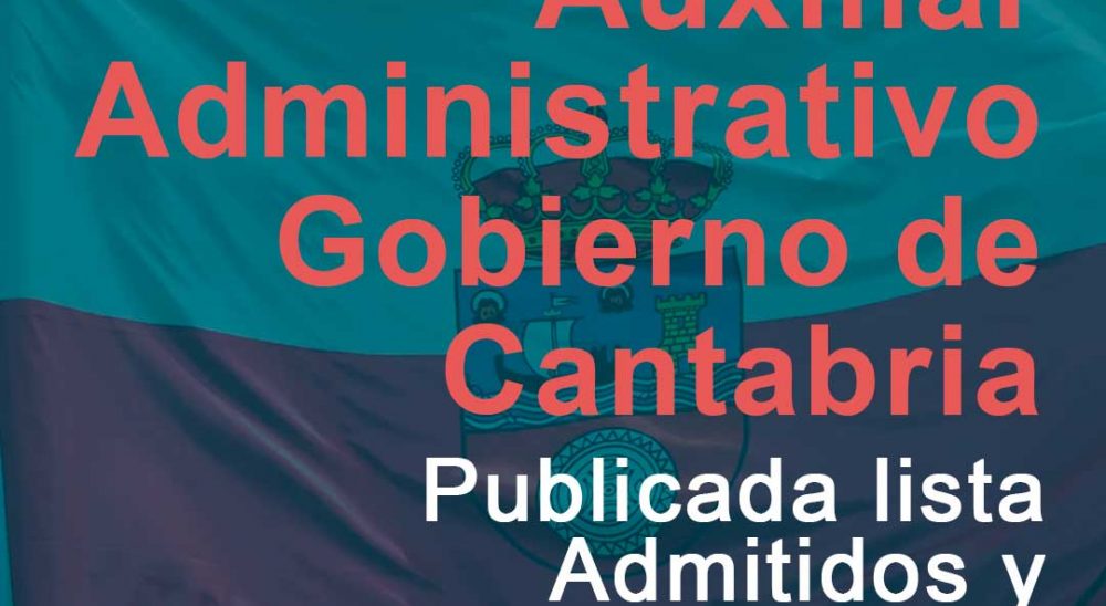 Publicada Lista de Admitidos y Excluidos Más Fecha del Examen Auxiliar Administrativo Gobierno de Cantabria